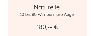 Naturelle 180,-- € 60 bis 80 Wimpern pro Auge